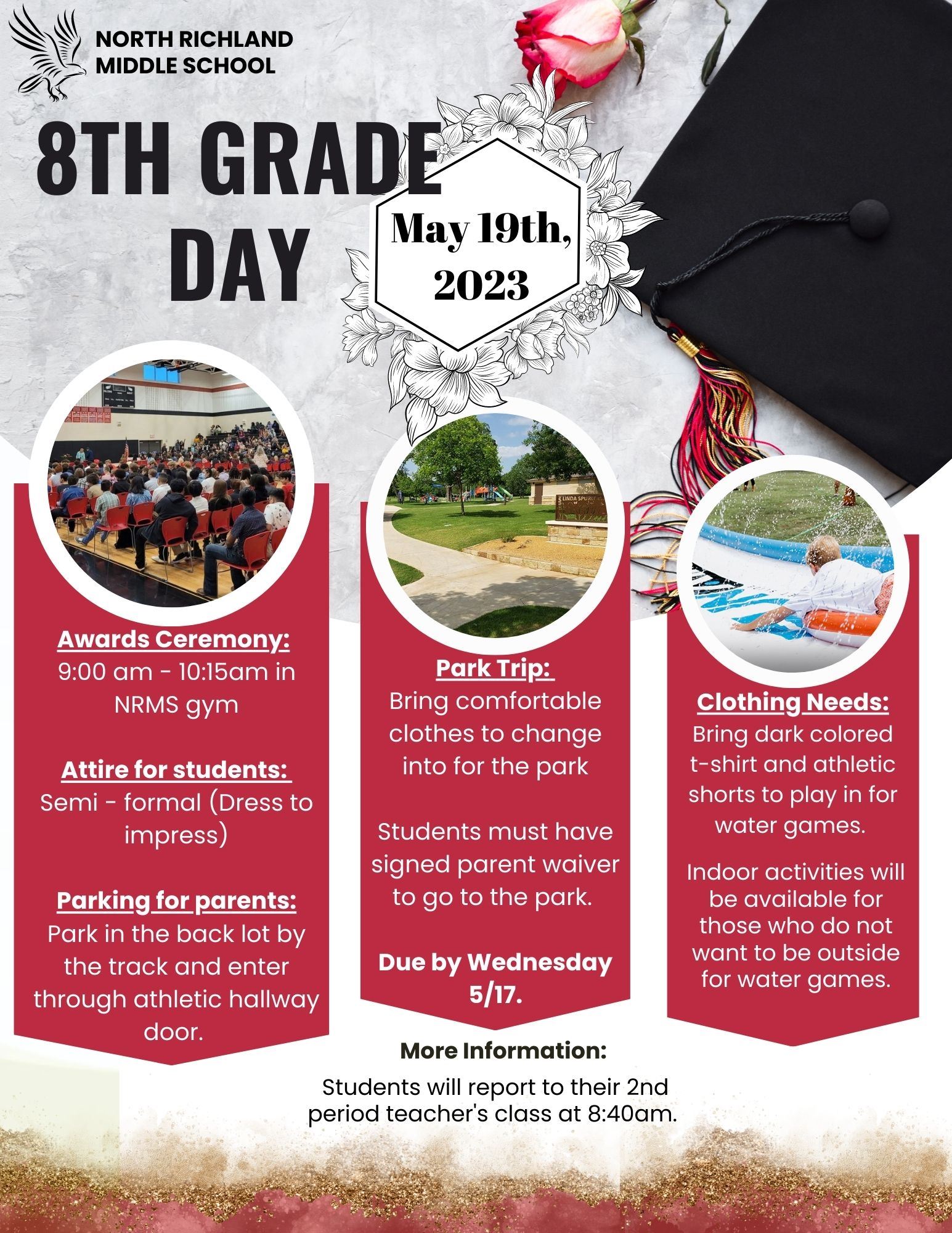  8th grade day is May 19th.  ceremony is 9am- 10:15AM.   Students only will go to park (with permiss